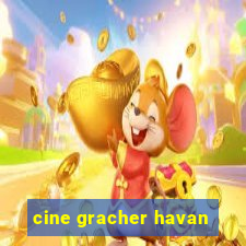 cine gracher havan